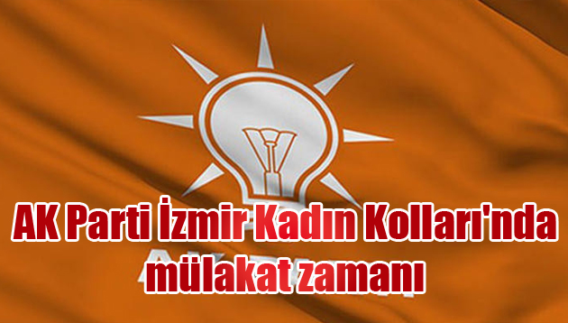 AK Parti İzmir Kadın Kolları’nda mülakat zamanı