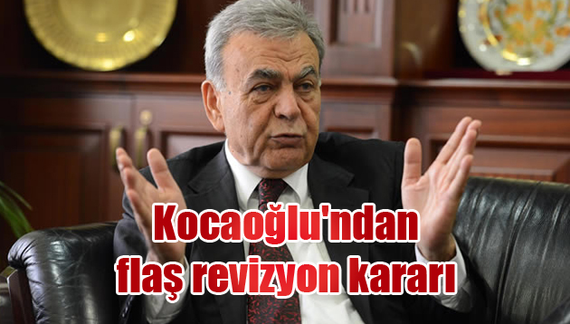 Kocaoğlu’ndan flaş revizyon kararı