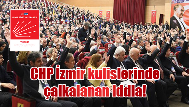 CHP İzmir kulislerinde çalkalanan iddia!