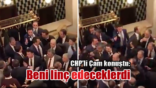 CHP’li Çam konuştu: Beni linç edeceklerdi