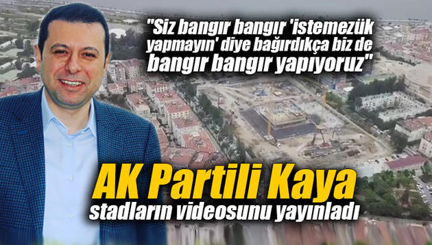AK Partili Kaya, stadyumların videosunu yayınladı