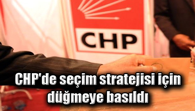CHP’de seçim stratejisi için düğmeye basıldı