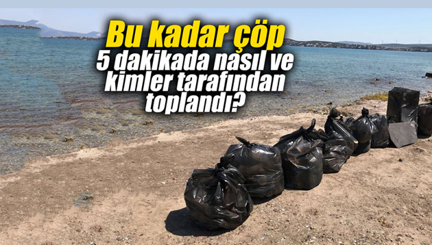 Çeşme’de bu kadar çöp 5 dakikada nasıl ve kimler tarafından toplandı?