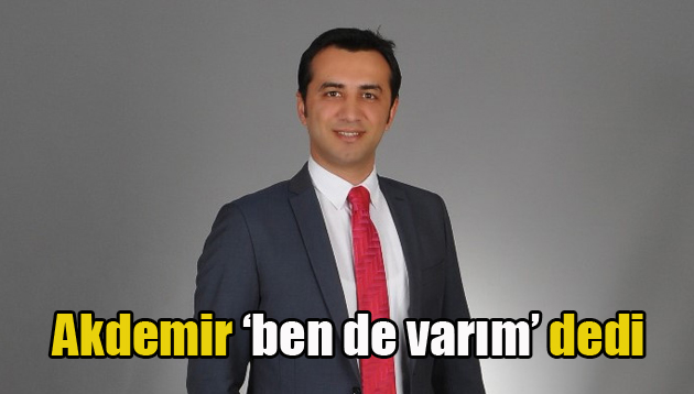 Akdemir ‘ben de varım’ dedi