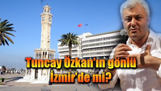 Tuncay Özkan’ın gönlü İzmir’de mi?
