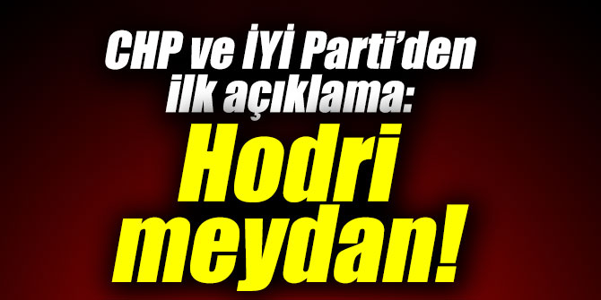 CHP ve İYİ Parti’den ilk açıklama!