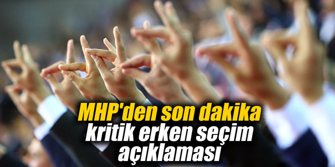 MHP’den son dakika kritik erken seçim açıklaması