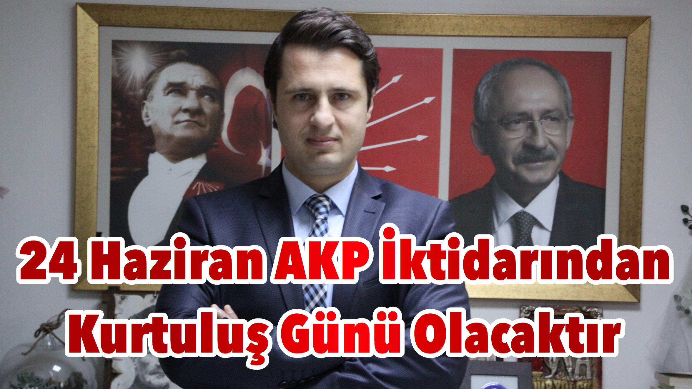 24 Haziran AKP İktidarından Kurtuluş Günü Olacaktır