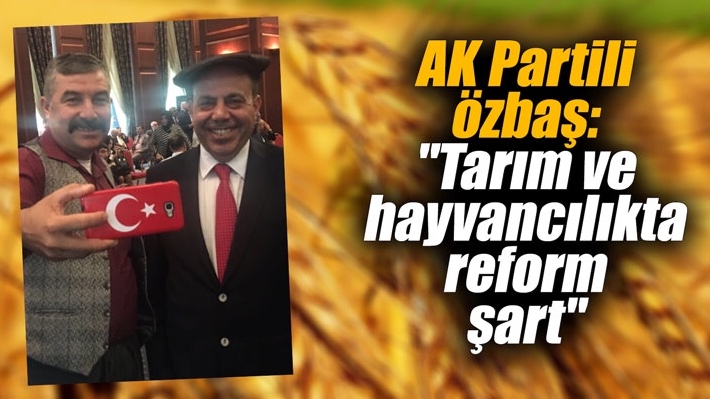 AK Partili Özbaş, “Tarım ve hayvancılıkta reform şart”