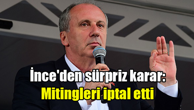 İnce’den sürpriz karar: Mitingleri iptal etti