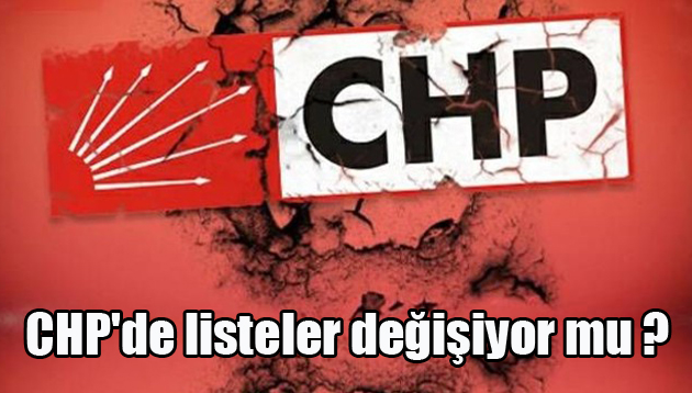 CHP’de listeler değişiyor mu ?