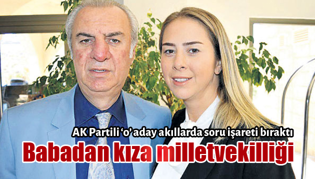 Babadan kıza milletvekilliği