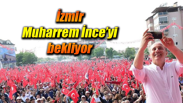 Muharrem İnce İzmir’e geliyor