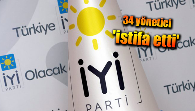 34 yönetici İYİ Parti’den istifa etti!