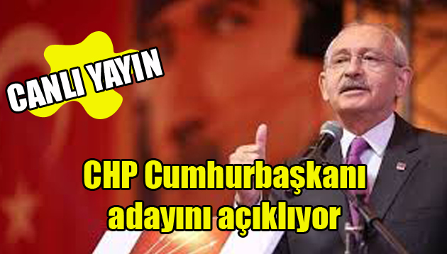 CANLI YAYIN: CHP Cumhurbaşkanı adayını açıklıyor