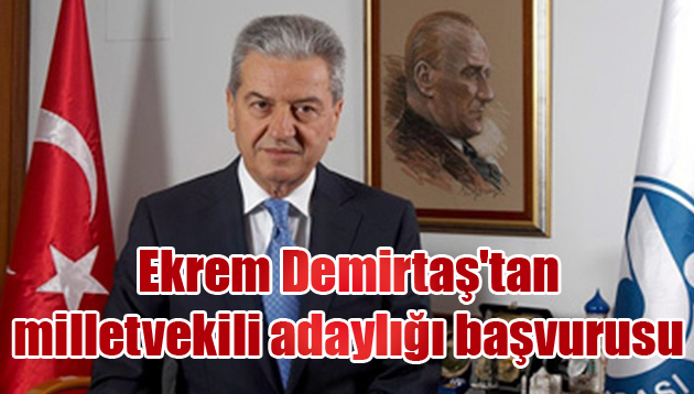 Ekrem Demirtaş’tan milletvekili adaylığı başvurusu