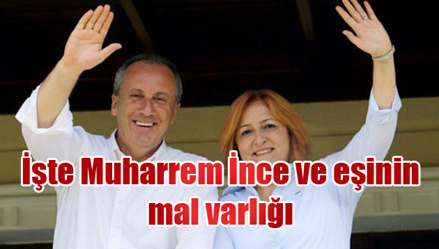 İşte Muharrem İnce ve eşinin mal varlığı