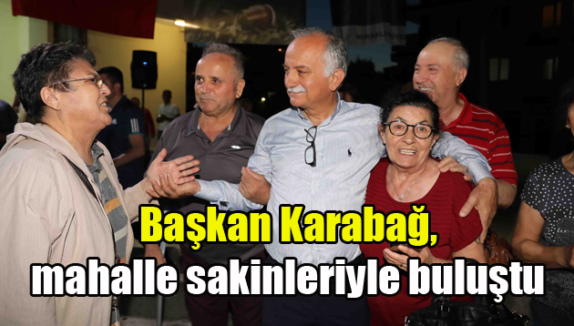 Başkan Karabağ, mahalle sakinleriyle buluştu