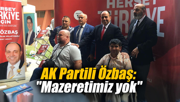 AK Partili Özbaş: “Mazeretimiz yok”