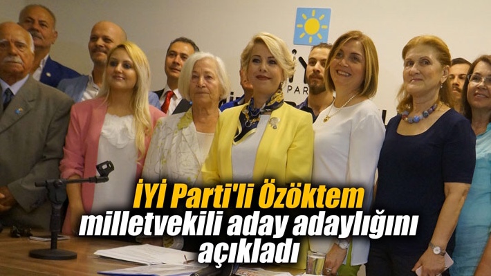 İYİ Parti’li Özöktem milletvekili aday adaylığını açıkladı