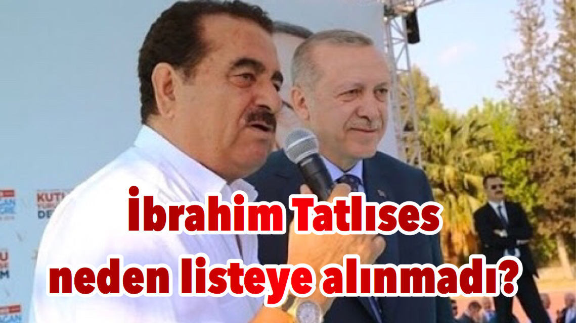 İbrahim Tatlıses neden listeye alınmadı?