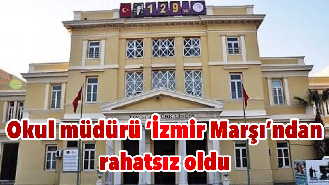 Okul müdürü ‘İzmir Marşı’ndan rahatsız oldu