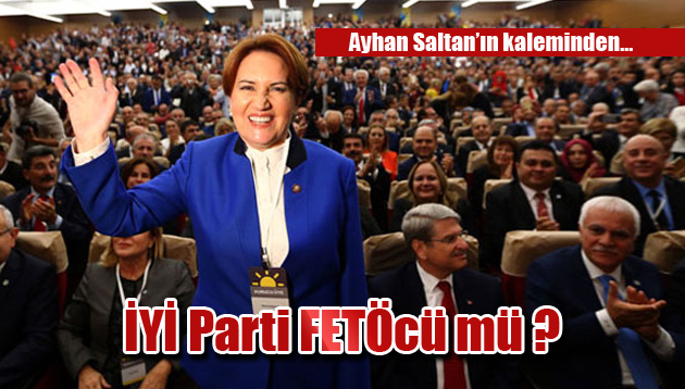 İYİ Parti FETÖcü mü ?