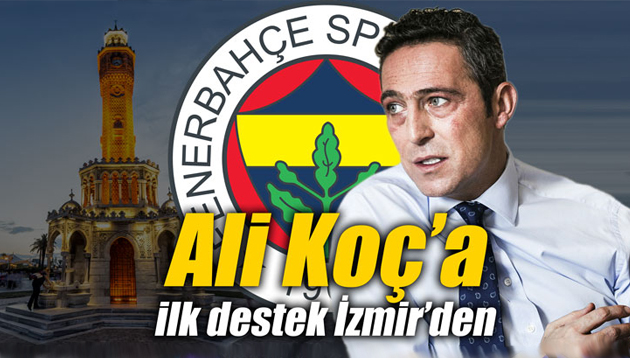 Ali Koç’a ilk destek İzmir’den