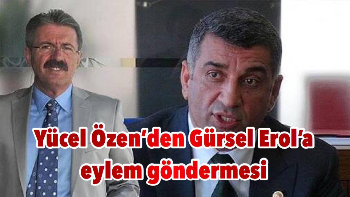 Yücel Özen’den Gürsel Erol’a eylem göndermesi