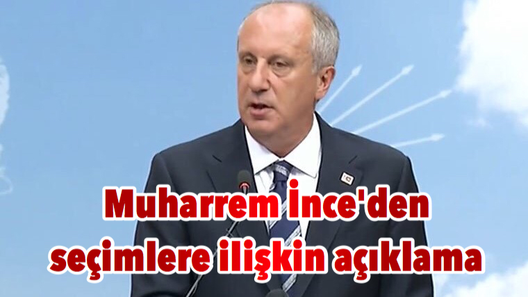 Muharrem İnce’den seçimlere ilişkin açıklama