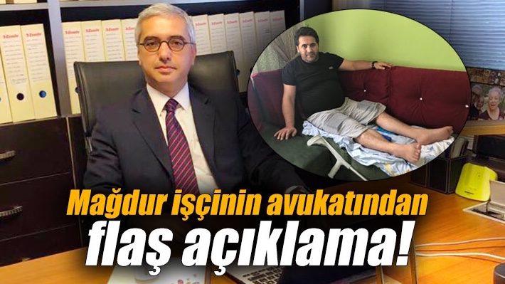 Mağdur işçinin avukatından flaş açıklama!