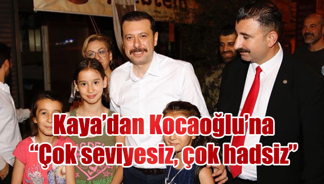 Kaya’dan Kocaoğlu’na: “Çok seviyesiz, çok hadsiz!”