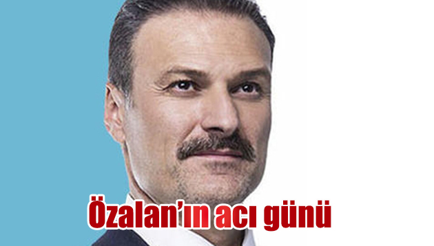 Özalan’ın acı günü