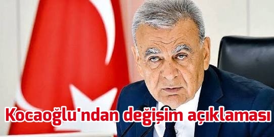 Kocaoğlu’ndan değişim açıklaması