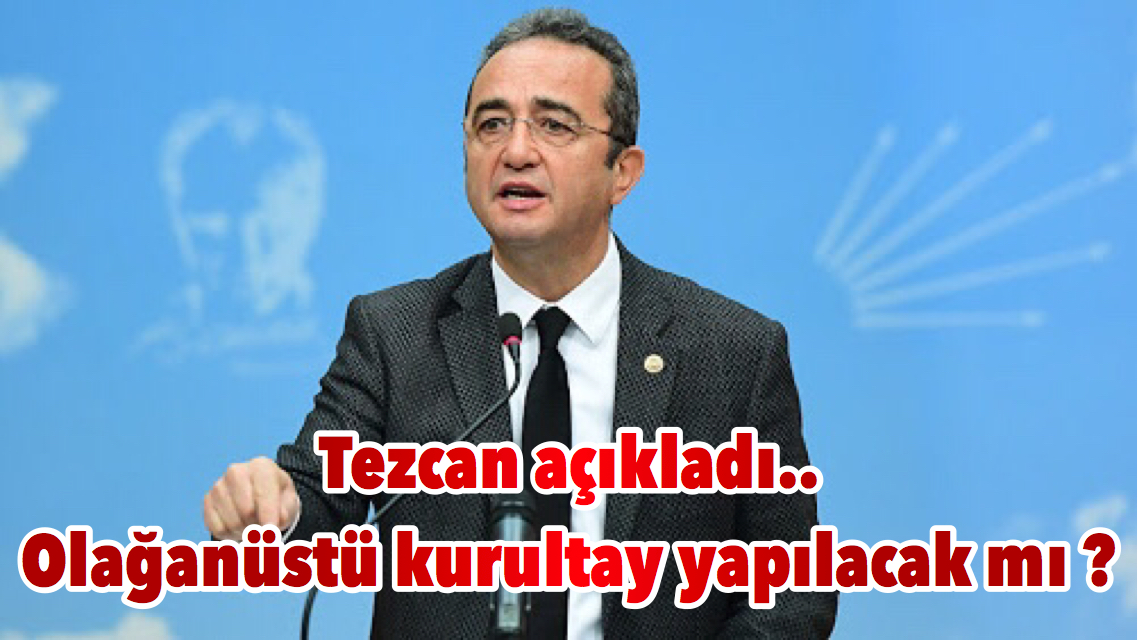 Tezcan açıkladı.. Olağanüstü kurultay yapılacak mı ?