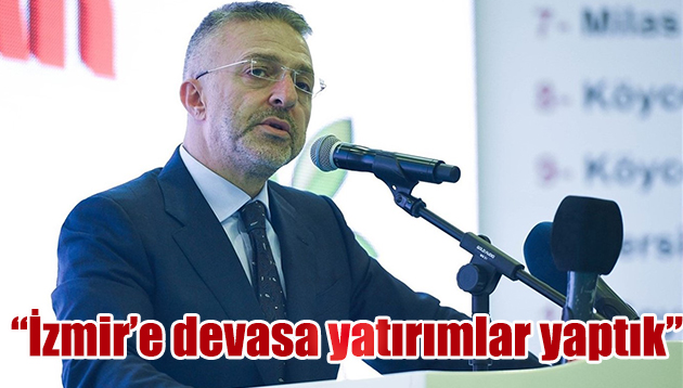 “İzmir’e devasa yatırımlar yaptık”