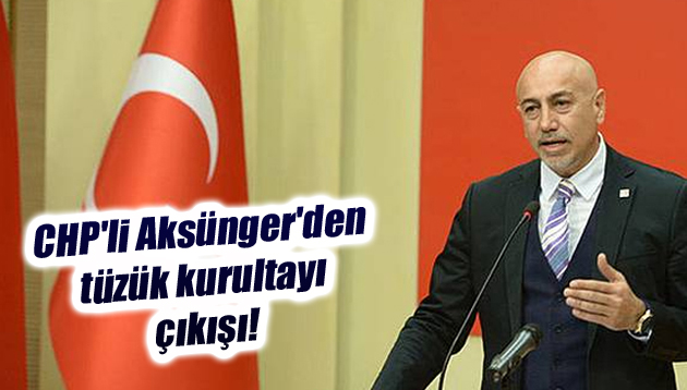 CHP’li Aksünger’den tüzük kurultayı çıkışı!