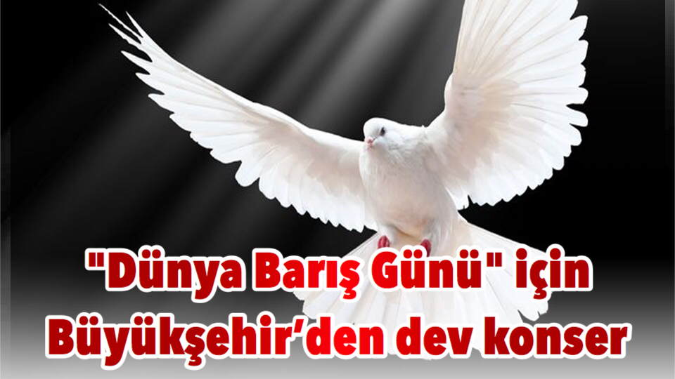 “Dünya Barış Günü” için Büyükşehir’den dev konser