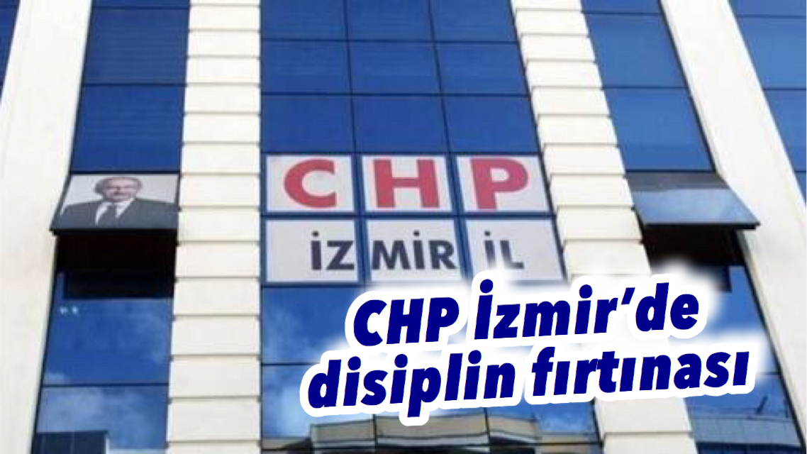 CHP İzmir’de disiplin fırtınası