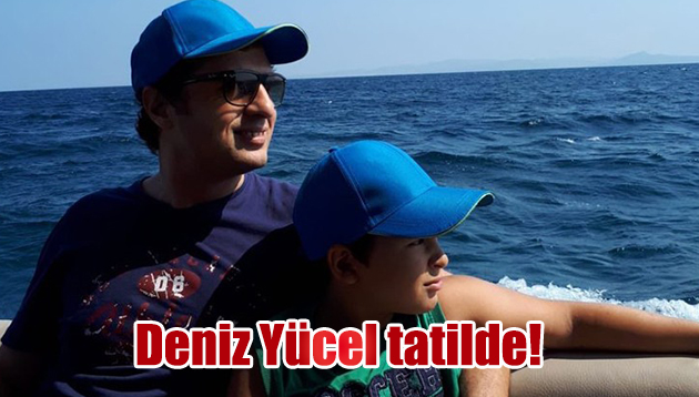 Yücel tatilde!