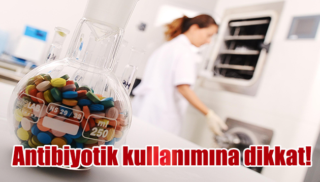 Antibiyotik kullanımına dikkat!