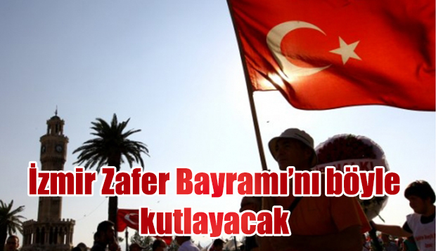 İzmir Zafer Bayramı’nı böyle kutlayacak