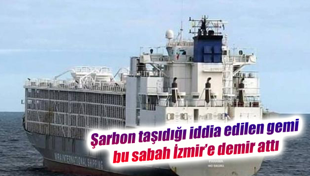 Şarbon taşıdığı iddia edilen gemi bu sabah İzmir’e demir attı