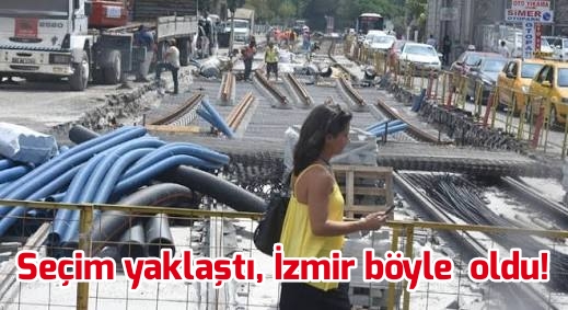 Seçim yaklaştı, İzmir şantiye alanına döndü