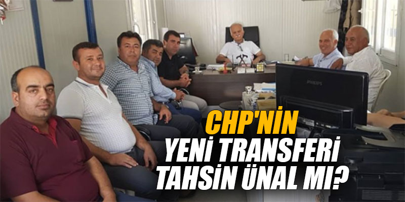 CHP’NİN YENİ TRANSFERİ TAHSİN ÜNAL MI?