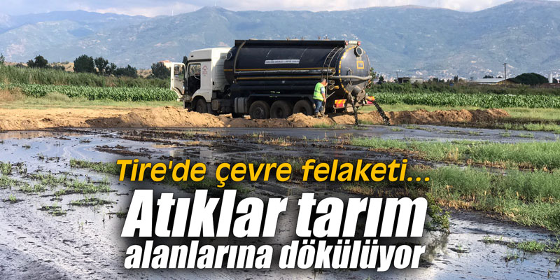 Tire’de çevre felaketi… Atıklar tarım alanlarına dökülüyor