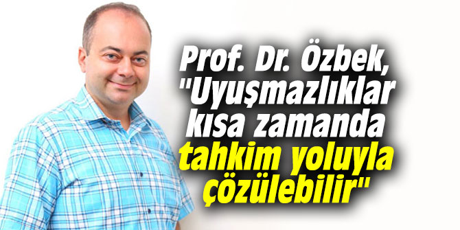 Özbek, “Uyuşmazlıklar kısa zamanda tahkim yoluyla çözülebilir”