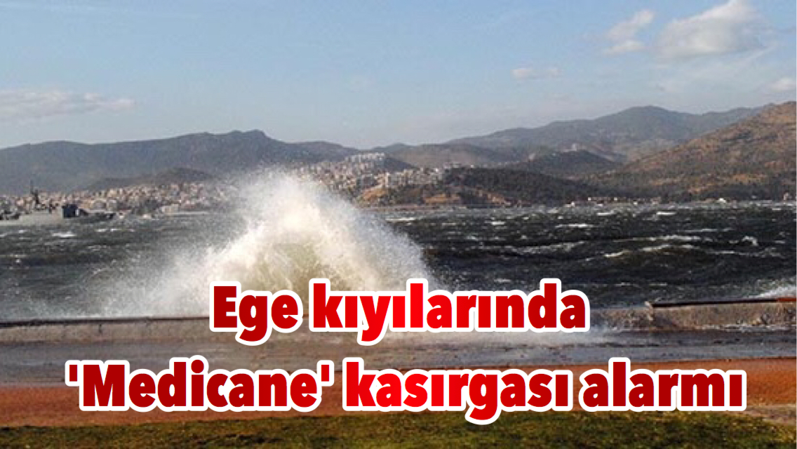 Ege kıyılarında ‘Medicane’ kasırgası alarmı