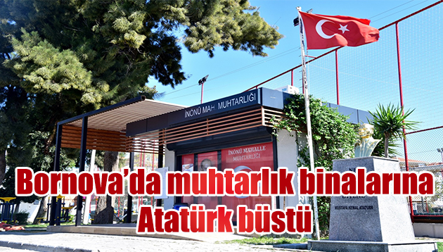 Bornova’da muhtarlık binalarına Atatürk büstü