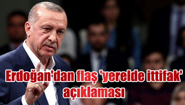 Erdoğan’dan flaş ‘yerelde ittifak’ açıklaması